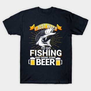 I Just Want To Go Fishing and Drink Some Beer T-Shirt